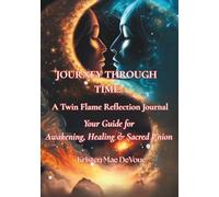 Journey Through Time A Twin Flame Reflection Journal: Your Guide for Awakening, Healing & Sacred Union with 200+ Daily Reflections to Inspire Transformation (Journey Through Time: A Twin Flame Saga)
