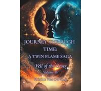 Journey Through Time: A Twin Flame Saga:: Volume IV- Veil of the Cross