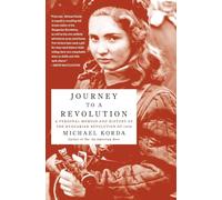 Journey to a Revolution: A Personal Memoir and History of the Hungarian Revolution of 1956: A Personal Memoir and History of the Hungarian Revolution ... Account of the Cold War Battle in Budapest