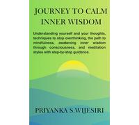 Journey to Calm Inner Wisdom: Understanding yourself and your thoughts, techniques to stop overthinking, the path to mindfulness, awakening inner wisdom through consciousness, and meditation styles wi