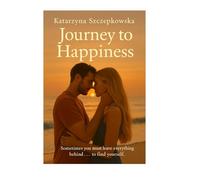 Journey To Happiness: A Story of Finding Love, Faith and Yourself Far from Home