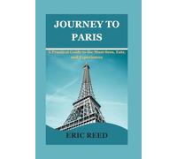 Journey to Paris: Practical Guide to the Must-Sees, Eats, and Experiences