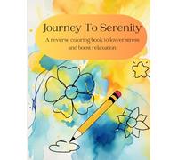 Journey to serenity: A reverse coloring book to lower stress and boost relaxation