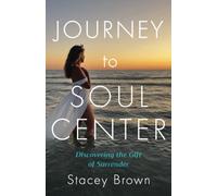 Journey to Soul Center: Discovering the Gift of Surrender