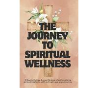 JOURNEY TO SPIRITUAL WELLNESS: 31 Days Anthology, a Powerful Group of Authors Sharing Personal Insights to Uplift and Inspire You on Your Journey