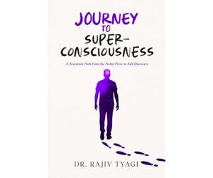 Journey to Super-consciousness: A Scientist's Path from the Nobel Prize to Self-Discovery