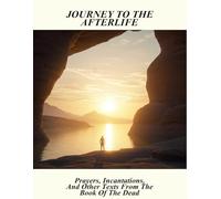 Journey To The Afterlife: Prayers, Incantations, And Other Texts From The Book Of The Dead