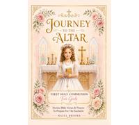 Journey To The Altar : First Holy Communion For Girls: With Catholic Stories, Bible Verses, Reflection Questions, And Prayers To Prepare For The Eucharist