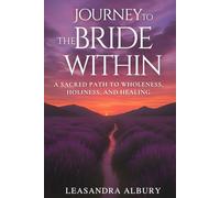 Journey to the Bride Within: A Sacred Path to Wholeness, Holiness, and Healing