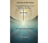 Journey to the Cross: Walk the Path to the Cross, One day at a Time: A 40-Day Easter Devotional