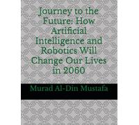 Journey to the Future: How Artificial Intelligence and Robotics Will Change Our Lives in 2060