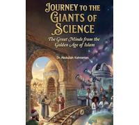 Journey to the Giants of Science: The Great Minds from the Golden Age of Islam
