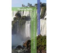 Journey to the Heart of Iguazu Exploring with Style: 9 (South America with Panache)