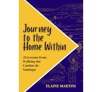 Journey To The Home Within: 21 Lessons From Walking The Camino De Santiago