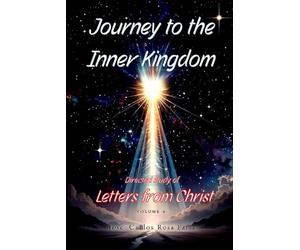Journey to the Inner Kingdom - 365 Days to Awaken Christ Consciousness: A Profound and Unpublished Study of the Letters of Christ - Volume 4 (Letters from Christ)