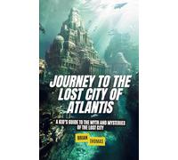 Journey to the Lost City of Atlantis: A Kid’s Guide to the Myth and Mysteries of the Lost City (Mysteries and Unexplained for Kids)
