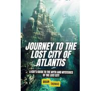Journey to the Lost City of Atlantis: A Kid’s Guide to the Myth and Mysteries of the Lost City (Mysteries and Unexplained for Kids)