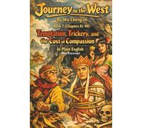 Journey to the West By Wu Cheng’en Book 7 (Chapters 81-90) Temptation, Trickery, and the Cost of Compassion In Plain English (Journey to the West By Wu Cheng’en In Plain English)