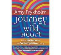 Journey To The Wild Heart: Four Invitations to Contemplative Living