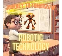 Journey To Tomorrow : Robotic Technologies: Engineering Books For Kids On How Things Work Book For Kids (Journey To Tomorrow : Kids Reading About Technology)