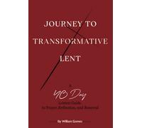 Journey to Transformative Lent: A 40-Day Lenten Guide to Prayer, Reflection, and Renewal