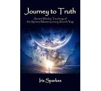 Journey to Truth: Ancient Wisdom Teachings of the Spiritual Master Gururaj Ananda Yogi