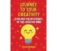 JOURNEY TO YOUR CREATIVITY: Let's learn the mysteries of the human creativity. A book for curious children between 6 and 12 years (Books for Young Minds)