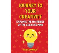 JOURNEY TO YOUR CREATIVITY: Let's learn the mysteries of the human creativity. A book for curious children between 6 and 12 years (Books for Young Minds)