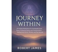 Journey Within: 20 GUIDED MEDITATIONS FOR UNSHAKABLE INNER PEACE, PROFOUND CLARITY, AND TRANSFORMATIVE HEALING FROM STRESS, ANXIETY, AND PAST WOUNDS