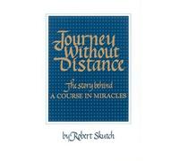 Journey without Distance: The Story Behind a Course in Miracles
