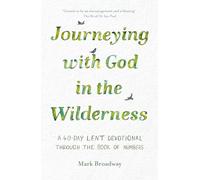 Journeying with God in the Wilderness: A 40 Day Lent Devotional through the book of Numbers