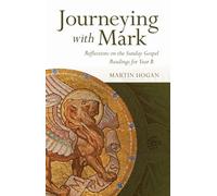 Journeying with Mark: Reflections on the Sunday Gospel Readings for Year B