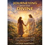 Journeying with the Divine: A Guided Path of Daily Steps, Trust, and Intimate Faith