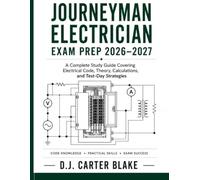 Journeyman Electrician Exam Prep 2026-2027: A Complete Study Guide Covering Electrical Code, Theory, Calculations, and Test-Day Strategies