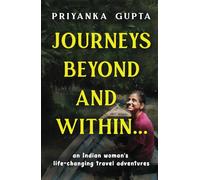 Journeys Beyond and Within...: An Indian woman's life-changing travel adventures