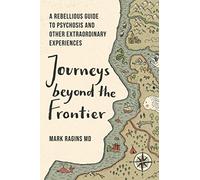 Journeys Beyond the Frontier: A Rebellious Guide to Psychosis and Other Extraordinary Experiences