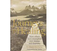 Journeys in Healing: How Others Have Triumphed Over Disease and Disability