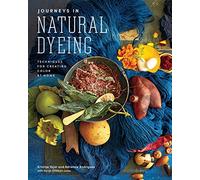 Journeys in Natural Dyeing: Techniques for Creating Color at Home