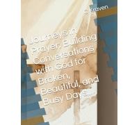 Journeys in Prayer: Building Conversations with God for Broken, Beautiful, and Busy Days.
