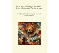 Journeys Through Eastern Mysticism and Exploration (Classic Books)