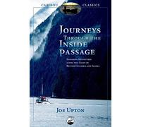 Journeys Through the Inside Passage: Seafaring Adventures Along the Coast of British Columbia and Alaska (Caribou Classics)