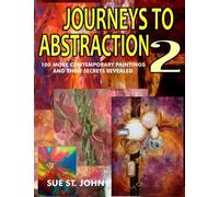 Journeys To Abstraction 2: 100 More Contemporary Paintings And Their Secrets Revealed: Volume 2