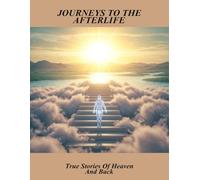 Journeys To The Afterlife: True Stories Of Heaven And Back