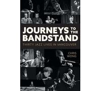 Journeys to the Bandstand: Thirty Jazz Lives in Vancouver