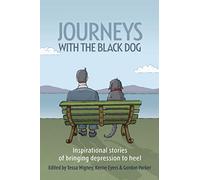 Journeys With the Black Dog: Inspirational stories of bringing depression to heel