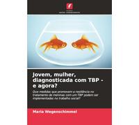 Jovem, mulher, diagnosticada com TBP - e agora?: Que medidas que promovem a resiliência no tratamento de meninas com um TBP podem ser implementadas no trabalho social?