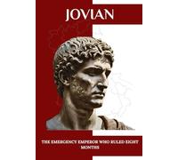 Jovian: The Emergency Emperor Who Ruled Eight Months (Emperors of Rome)