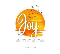 Joy: A Soulful Guide to Finding It, Keeping It & Never Losing It Again (Soulful Guide to Finding Yourself)