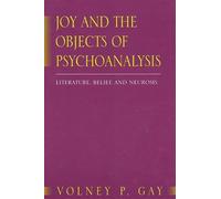 Joy and the Objects of Psychoanalysis: Literature, Belief, and Neurosis (SUNY series in Psychoanalysis and Culture)