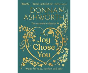 Joy Chose You: The Essential Collection: Words for Hope, Comfort and Light
